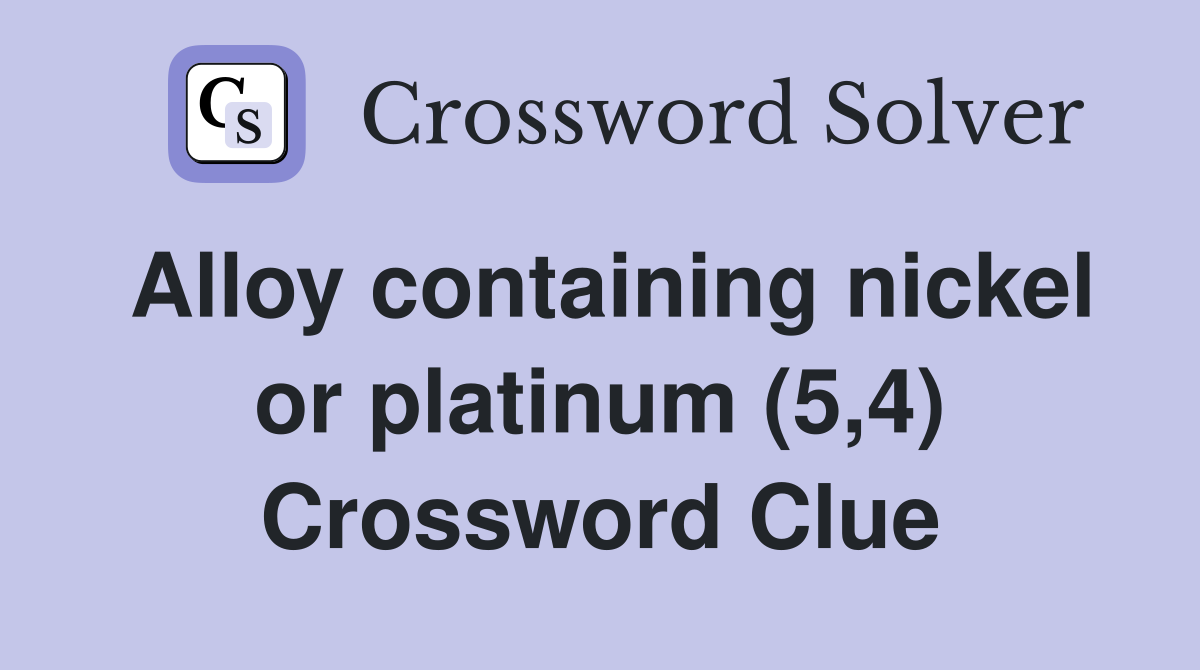Alloy containing nickel or platinum (5,4) Crossword Clue Answers
